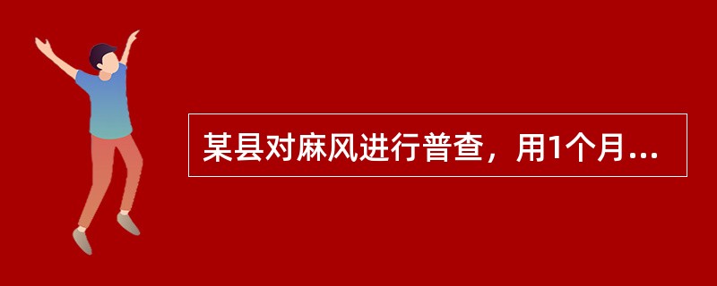 某县对麻风进行普查，用1个月时间查完全县40万人口，共查出麻风患者80人，因此，得出该病在该时期的