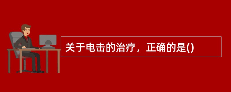 关于电击的治疗，正确的是()