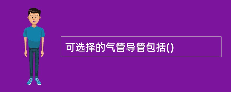 可选择的气管导管包括()