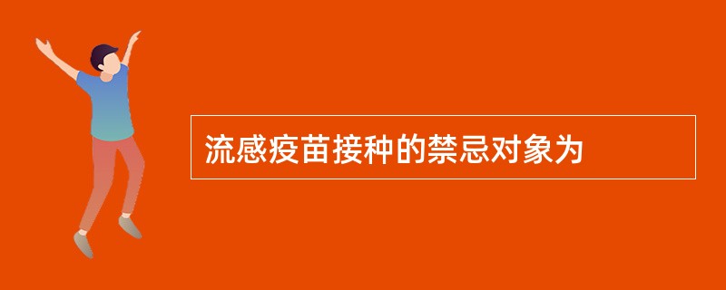 流感疫苗接种的禁忌对象为