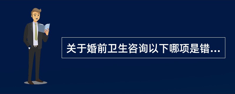 关于婚前卫生咨询以下哪项是错误的