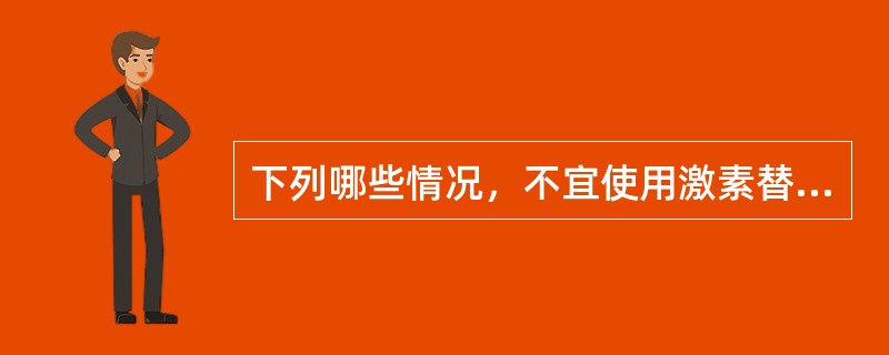 下列哪些情况，不宜使用激素替代治疗