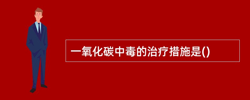 一氧化碳中毒的治疗措施是()