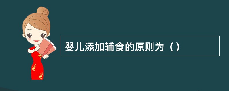 婴儿添加辅食的原则为（）