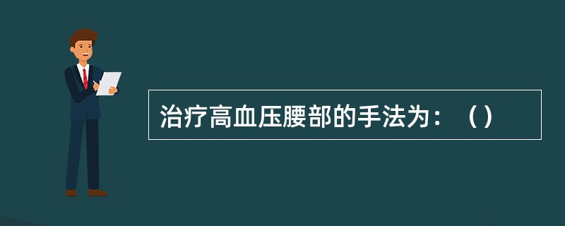 治疗高血压腰部的手法为：（）
