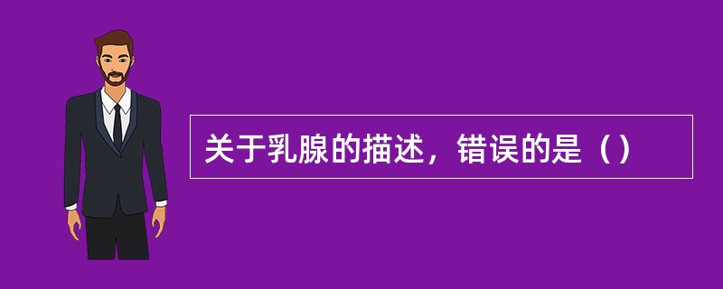 关于乳腺的描述，错误的是（）
