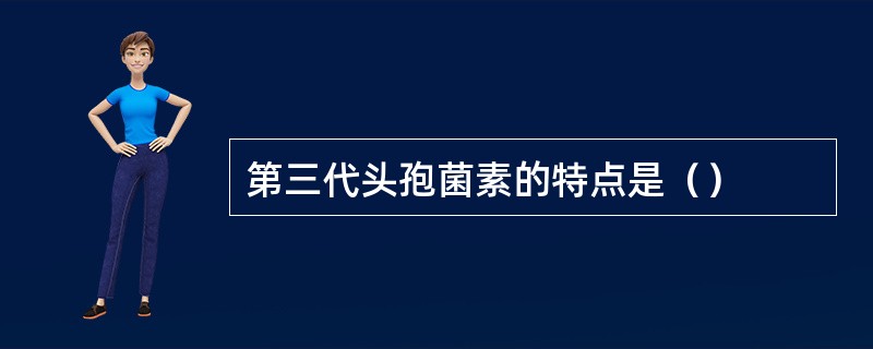 第三代头孢菌素的特点是（）