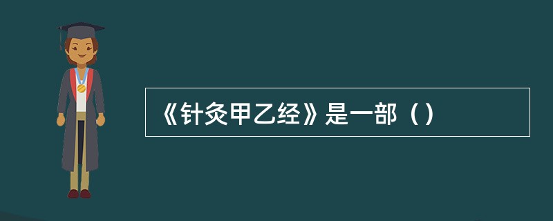 《针灸甲乙经》是一部（）