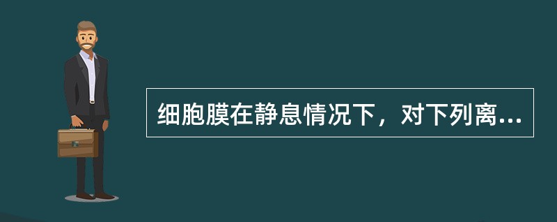 细胞膜在静息情况下，对下列离子通透性最大的是（）