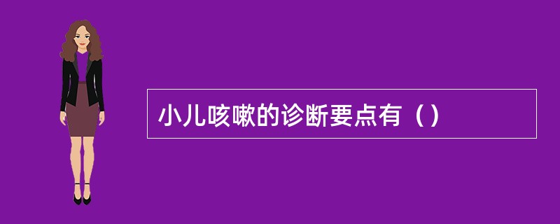 小儿咳嗽的诊断要点有（）