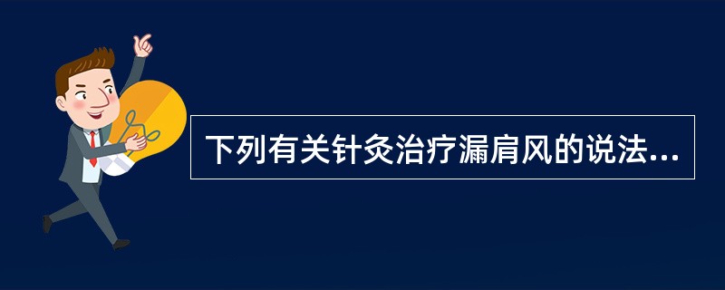 下列有关针灸治疗漏肩风的说法真确的有（）