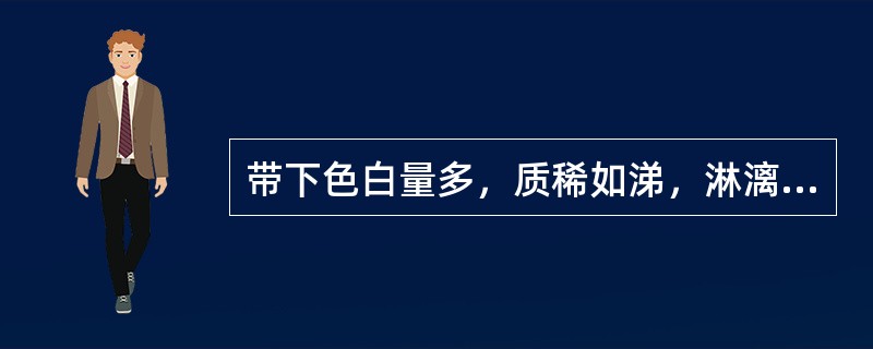 带下色白量多，质稀如涕，淋漓不绝，是因（）