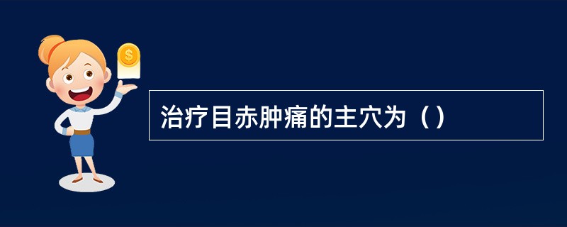 治疗目赤肿痛的主穴为（）