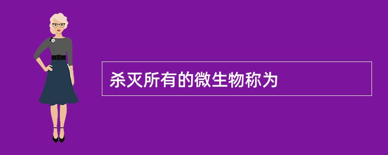 杀灭所有的微生物称为