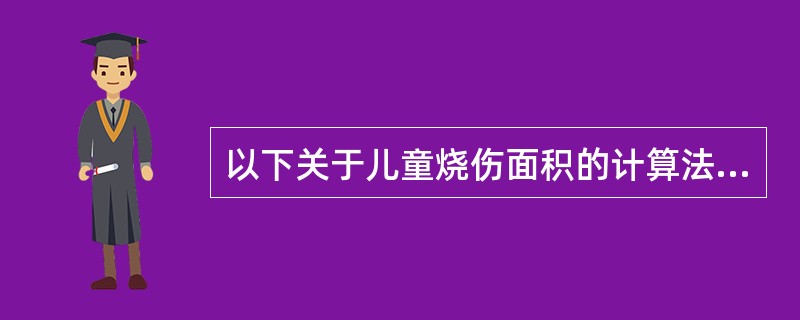 以下关于儿童烧伤面积的计算法，哪一项是正确的