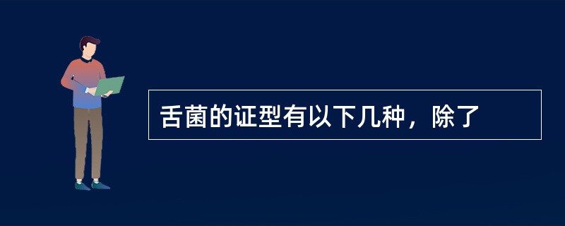 舌菌的证型有以下几种，除了