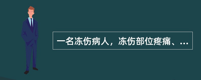 一名冻伤病人，冻伤部位疼痛、微红，喜暖怕冷，舌淡苔白，脉沉细。其证属