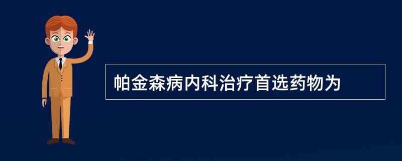 帕金森病内科治疗首选药物为