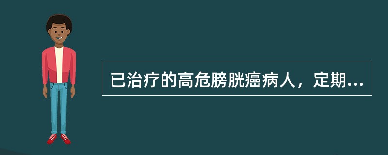 已治疗的高危膀胱癌病人，定期膀胱镜检查的时间是
