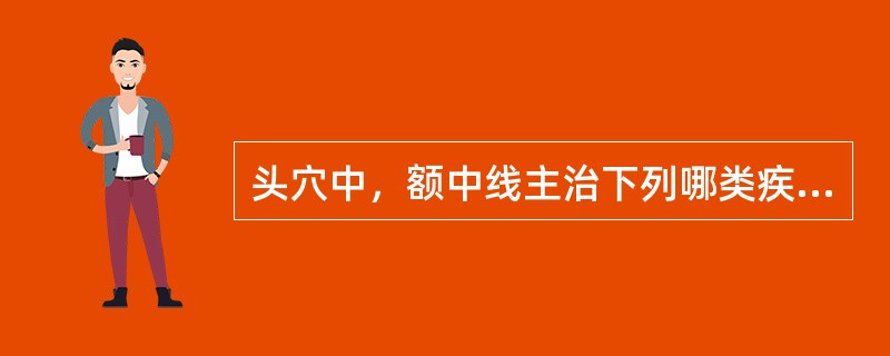 头穴中，额中线主治下列哪类疾病（）