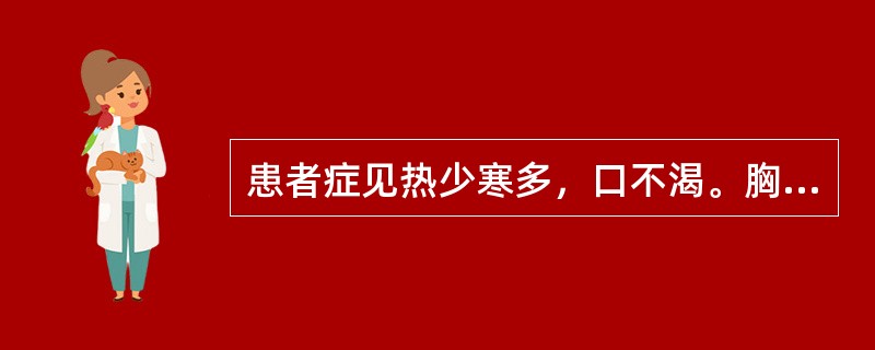 患者症见热少寒多，口不渴。胸脘痞闷，神疲体倦，苔白腻，脉弦。治方宜选（）