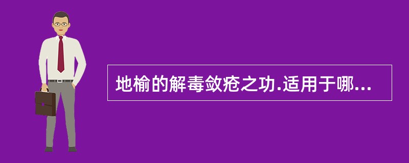 地榆的解毒敛疮之功.适用于哪些病证