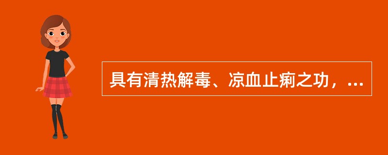 具有清热解毒、凉血止痢之功，善清血分热毒及大肠湿热，治疗热毒血痢的良药是