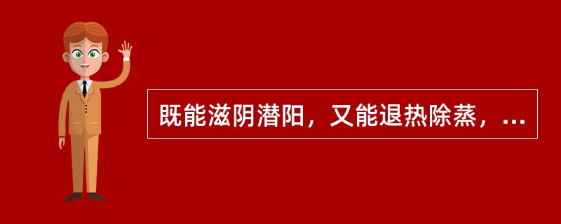 既能滋阴潜阳，又能退热除蒸，软坚散结的药物是