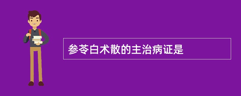 参苓白术散的主治病证是