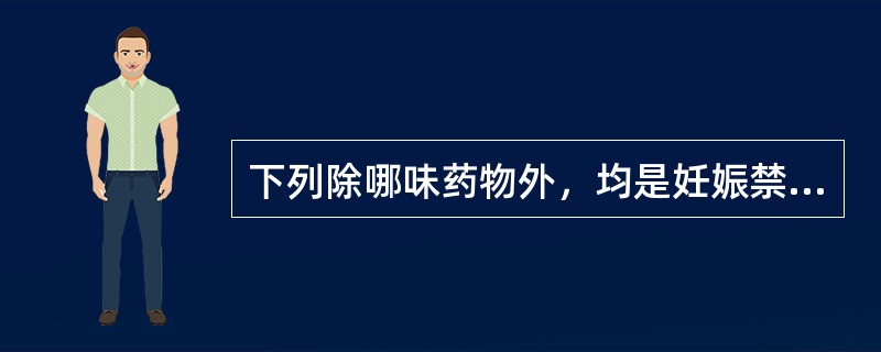 下列除哪味药物外，均是妊娠禁用药物