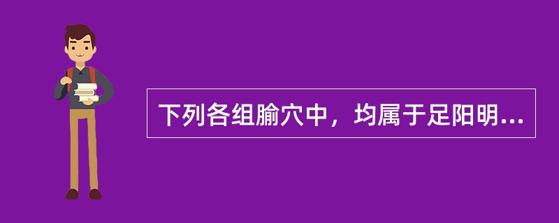 下列各组腧穴中，均属于足阳明胃经的是()