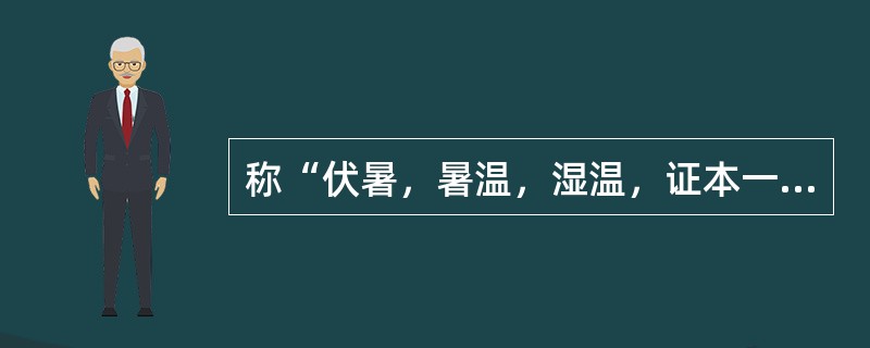 称“伏暑，暑温，湿温，证本一源，前后互参。不可偏执”的医家是（）