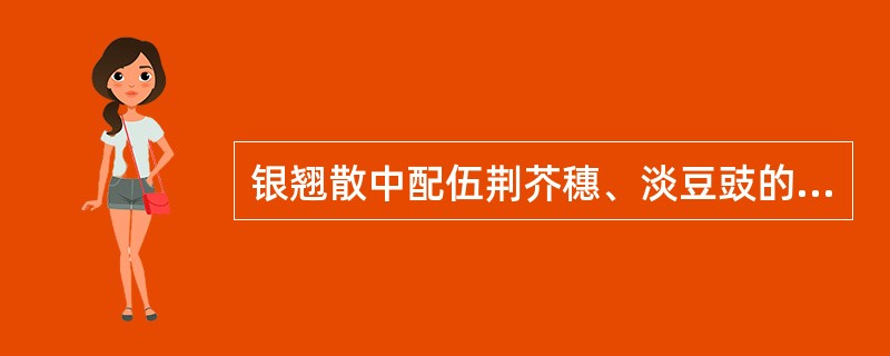 银翘散中配伍荆芥穗、淡豆豉的目的是