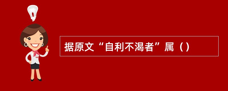 据原文“自利不渴者”属（）