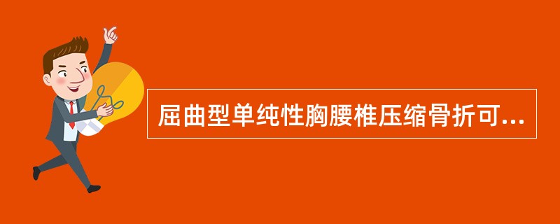 屈曲型单纯性胸腰椎压缩骨折可选用下列何法治疗（）