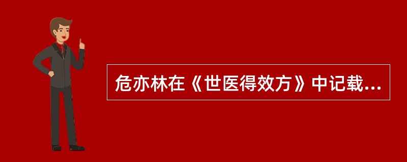 危亦林在《世医得效方》中记载和叙述的是（）