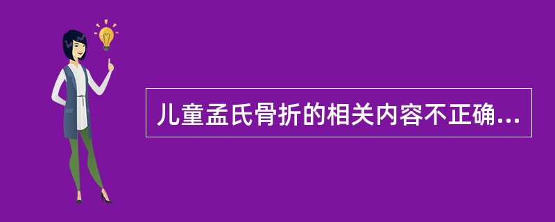 儿童孟氏骨折的相关内容不正确的说法是（）