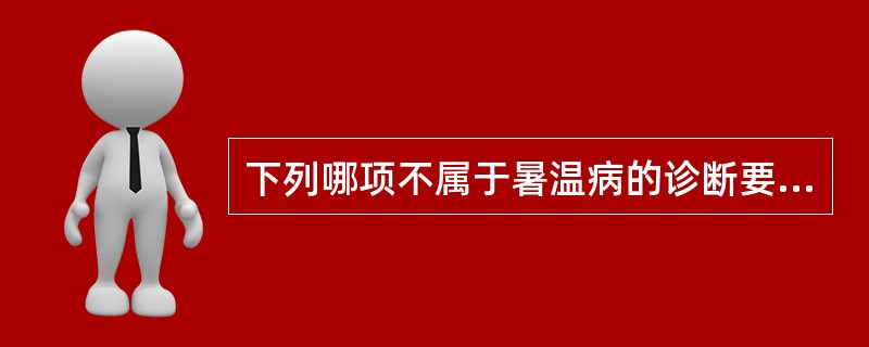 下列哪项不属于暑温病的诊断要点（）