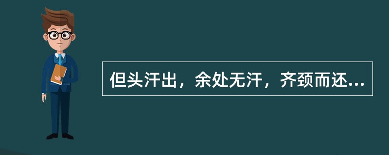 但头汗出，余处无汗，齐颈而还，小便不利，最有可能出现在（）