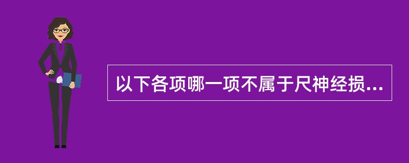 以下各项哪一项不属于尺神经损伤的临床表现（）