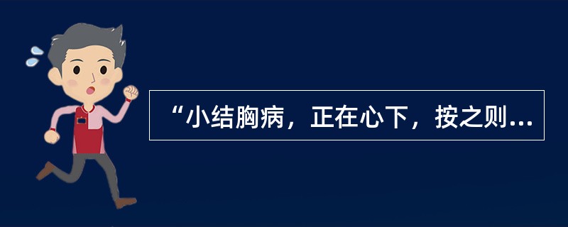 “小结胸病，正在心下，按之则痛，小陷胸汤主之”（）