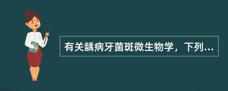 有关龋病牙菌斑微生物学，下列不正确的是（）