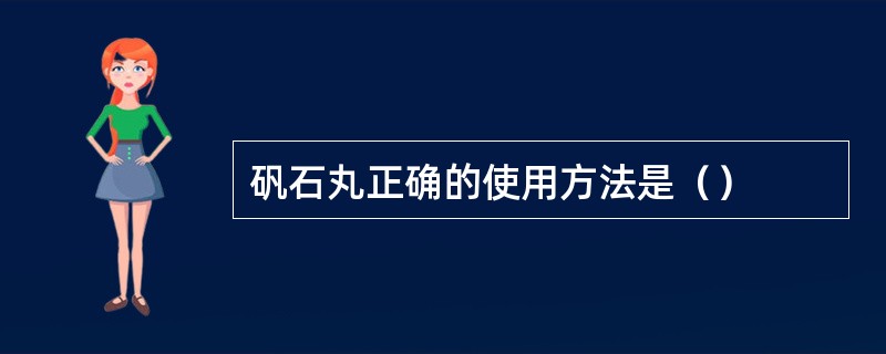 矾石丸正确的使用方法是（）