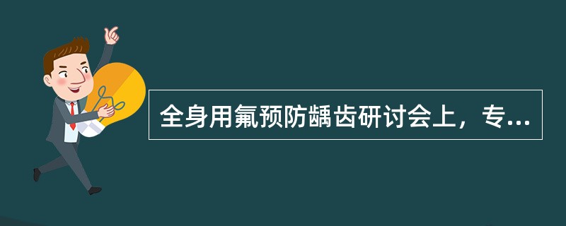 全身用氟预防龋齿研讨会上，专业人员就各种措施和方法进行探讨，而后讨论的是学校饮水加氟<br /><br /><br />学校饮水加氟可以不必考虑（）