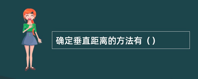 确定垂直距离的方法有（）