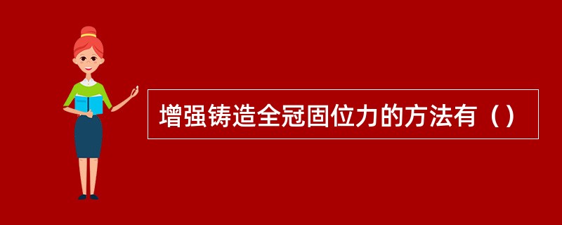 增强铸造全冠固位力的方法有（）