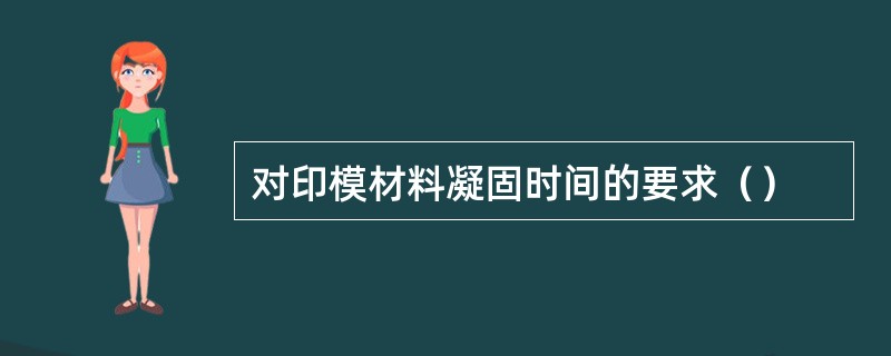 对印模材料凝固时间的要求（）