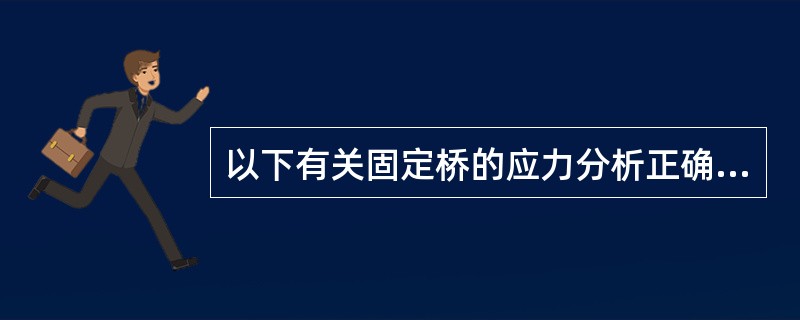 以下有关固定桥的应力分析正确的是（）