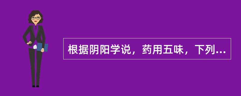 根据阴阳学说，药用五味，下列属阳的是（）