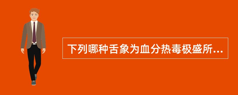 下列哪种舌象为血分热毒极盛所致（）